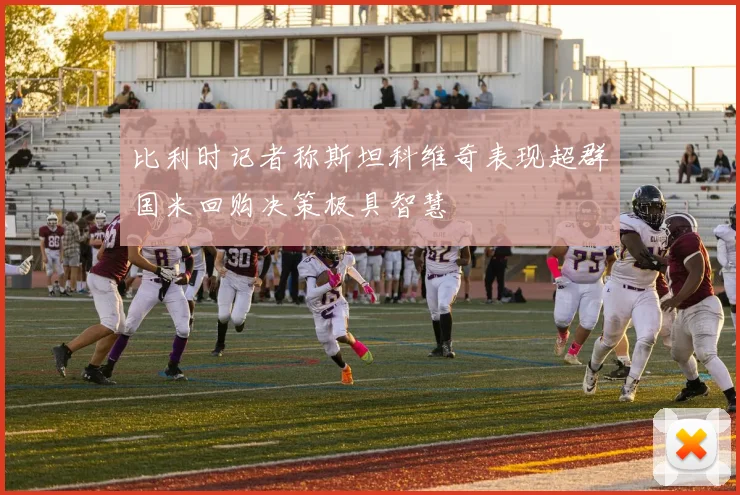 比利时记者称斯坦科维奇表现超群国米回购决策极具智慧