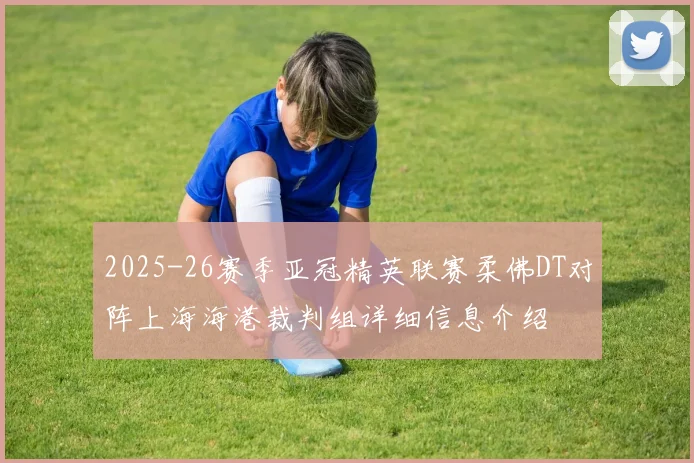 2025-26赛季亚冠精英联赛柔佛DT对阵上海海港裁判组详细信息介绍