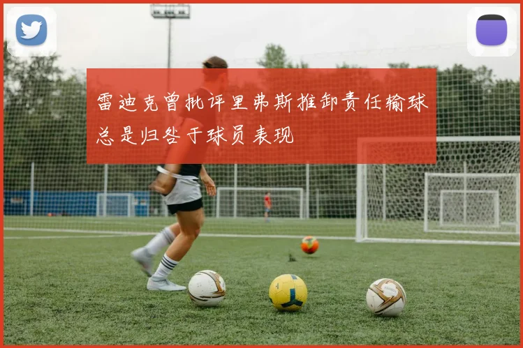 雷迪克曾批评里弗斯推卸责任输球总是归咎于球员表现